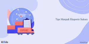 Tips Menjadi Eksportir Sukses Yang Harus Anda Tahu Kledo Blog