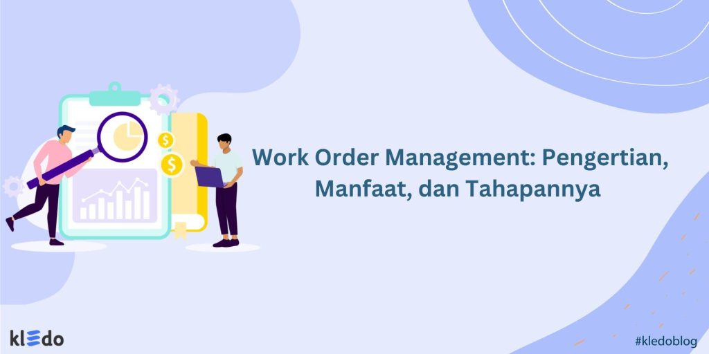 Work Order Management Pengertian Manfaat Dan Tahapannya