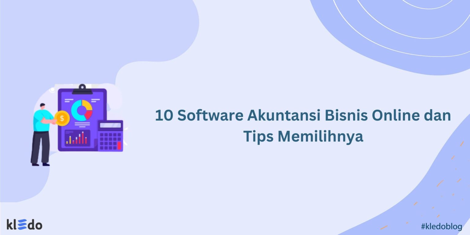 10 Software Akuntansi Bisnis Online Dan Tips Memilihnya Kledo Blog