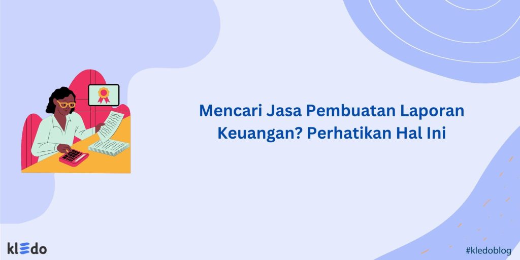 Mencari Jasa Pembuatan Laporan Keuangan Perhatikan Hal Ini