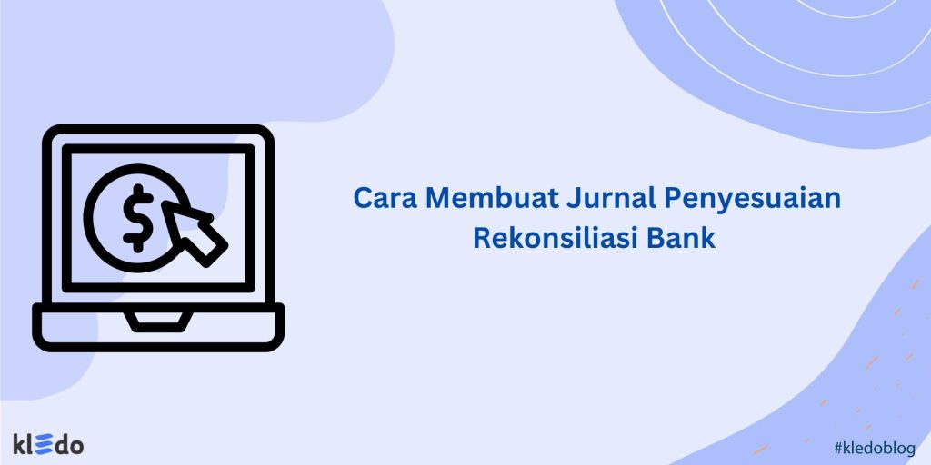 Cara Membuat Jurnal Penyesuaian Rekonsiliasi Bank Kledo Blog