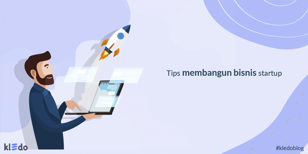 Bisnis Startup: Pengertian, Contoh, Dan Tips Mengembangkannya - Kledo