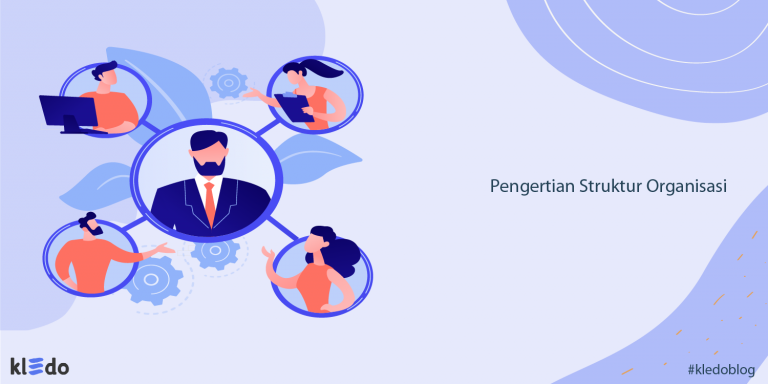 Struktur Organisasi: Pengertian, Jenis, Manfaat & Tips Membuatnya