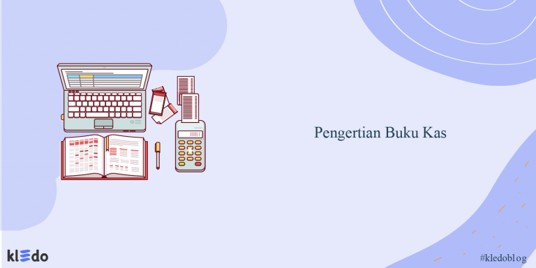 Pengertian Buku Kas, Jenis, Fungsi, Contoh, Dan Cara Membuatnya