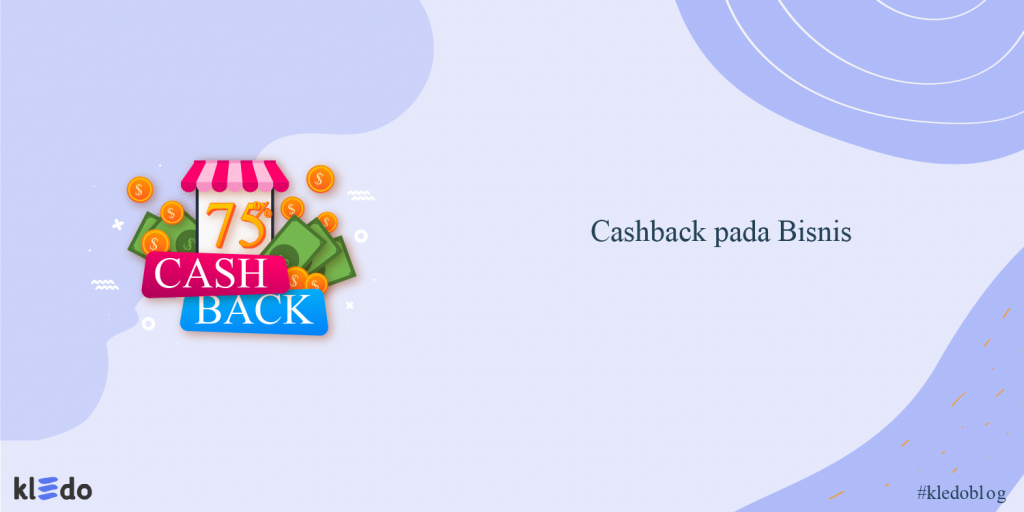 Tips Menerapkan Strategi Cashback Pada Bisnis - Kledo Blog