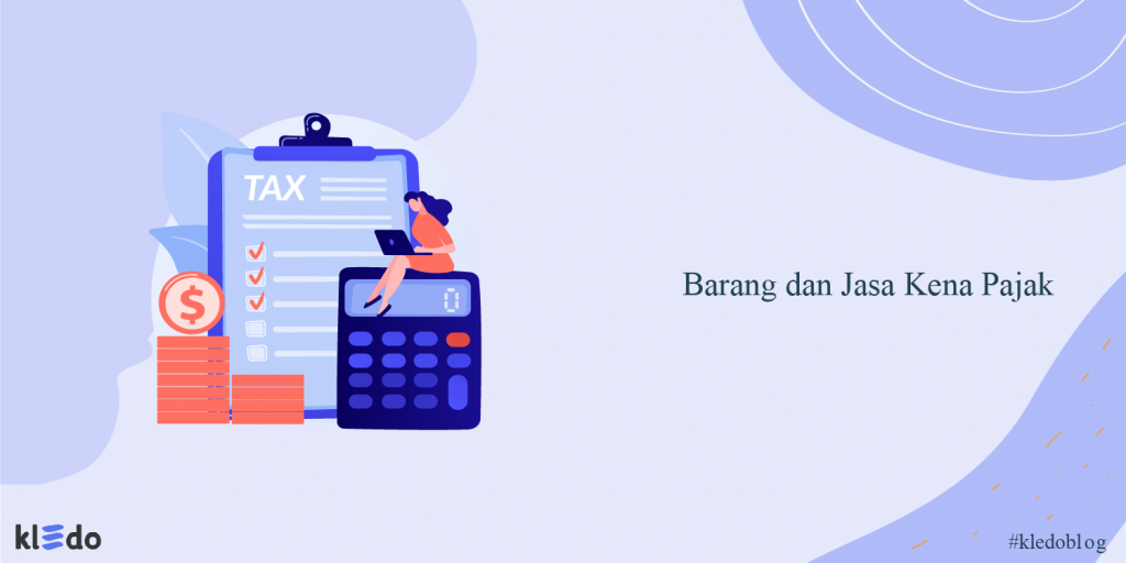 Barang Dan Jasa Kena Pajak: Pengertian, Jenis, Aturan Dan Tarifnya