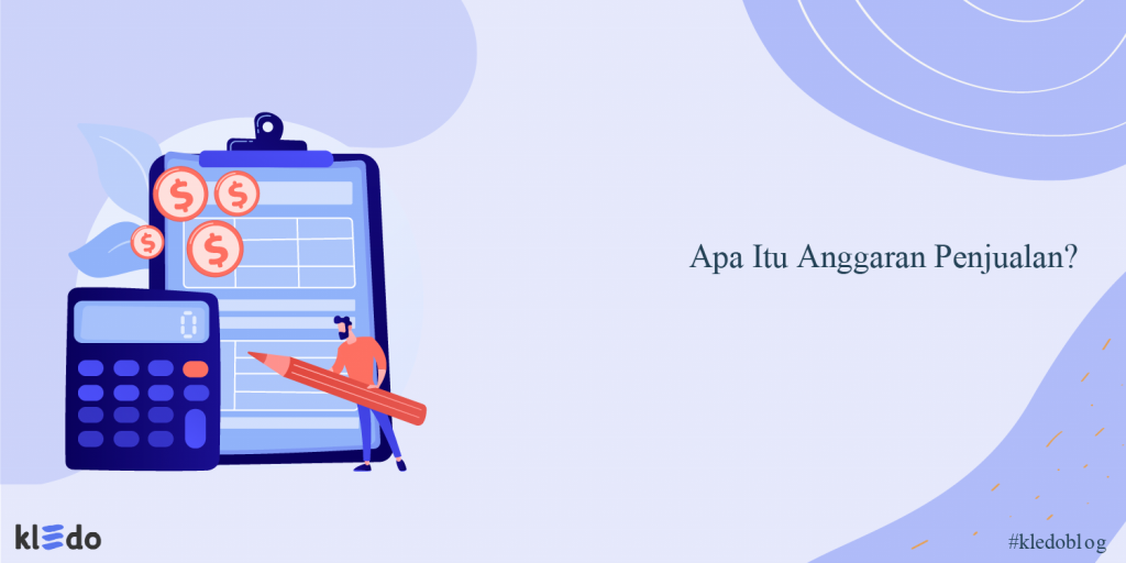 Apa Itu Anggaran Penjualan? Berikut Pembahasan & Cara Membuatnya