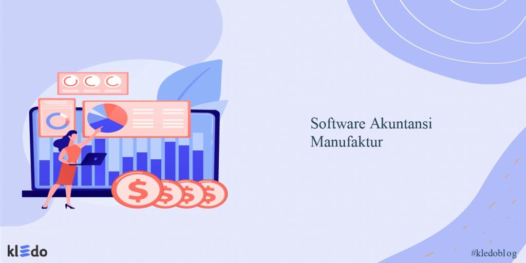 Tips Memilih Software Akuntansi Manufaktur Terbaik - Kledo Blog