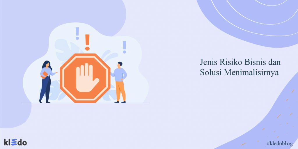 Mengenal Berbagai Jenis Risiko Bisnis dan Solusi Menimalisirnya
