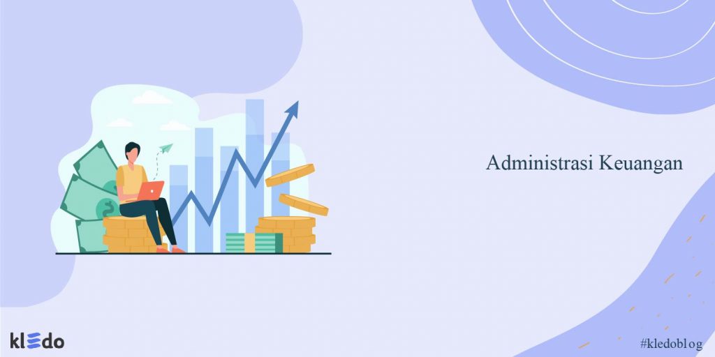 Administrasi Keuangan Pengertian Tujuan Dan Tugasnya