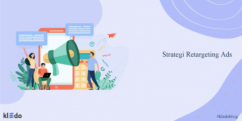 Strategi Retargeting Ads Untuk Meningkatkan Pendapatan - Kledo Blog