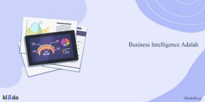 Business Intelligence Adalah: Fungsi, Konsep, & Cara Kerjanya