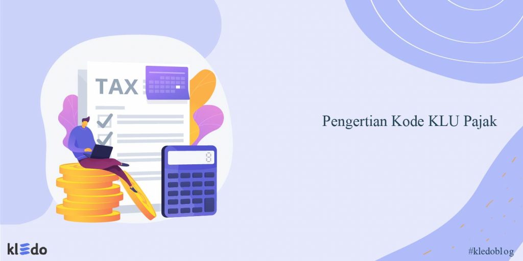 Pengertian Kode KLU Pajak, Manfaat, Dan Juga Strukturnya - Kledo Blog