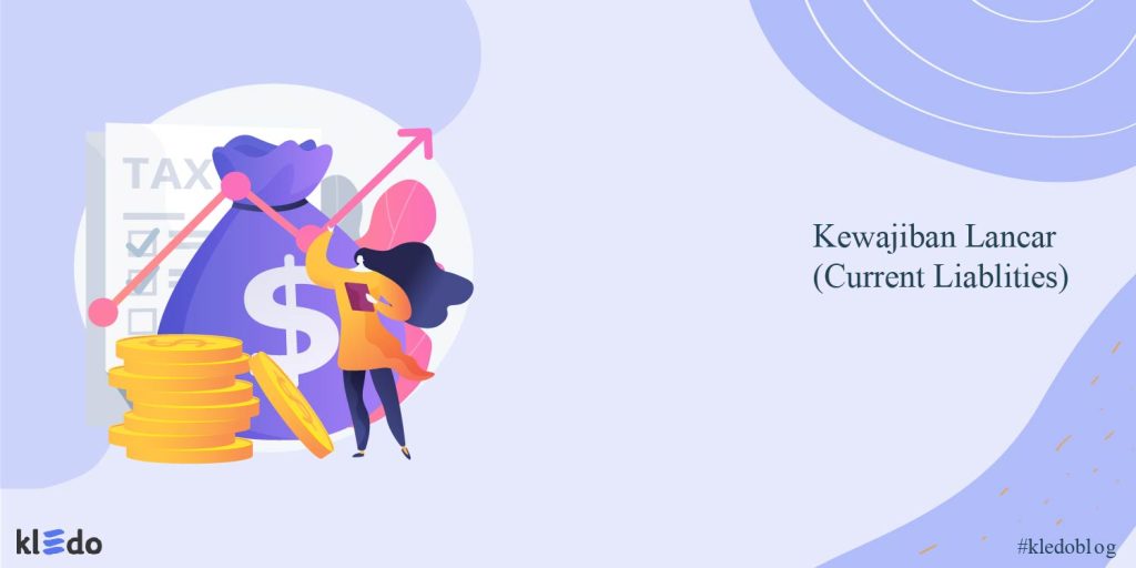 Mengenal Kewajiban Lancar (Current Liablities) dalam Akuntansi