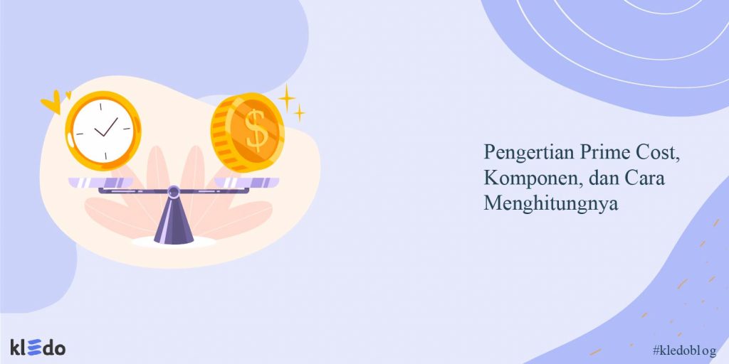 Pengertian Prime Cost, Komponen, dan Cara Menghitungnya Kledo Blog