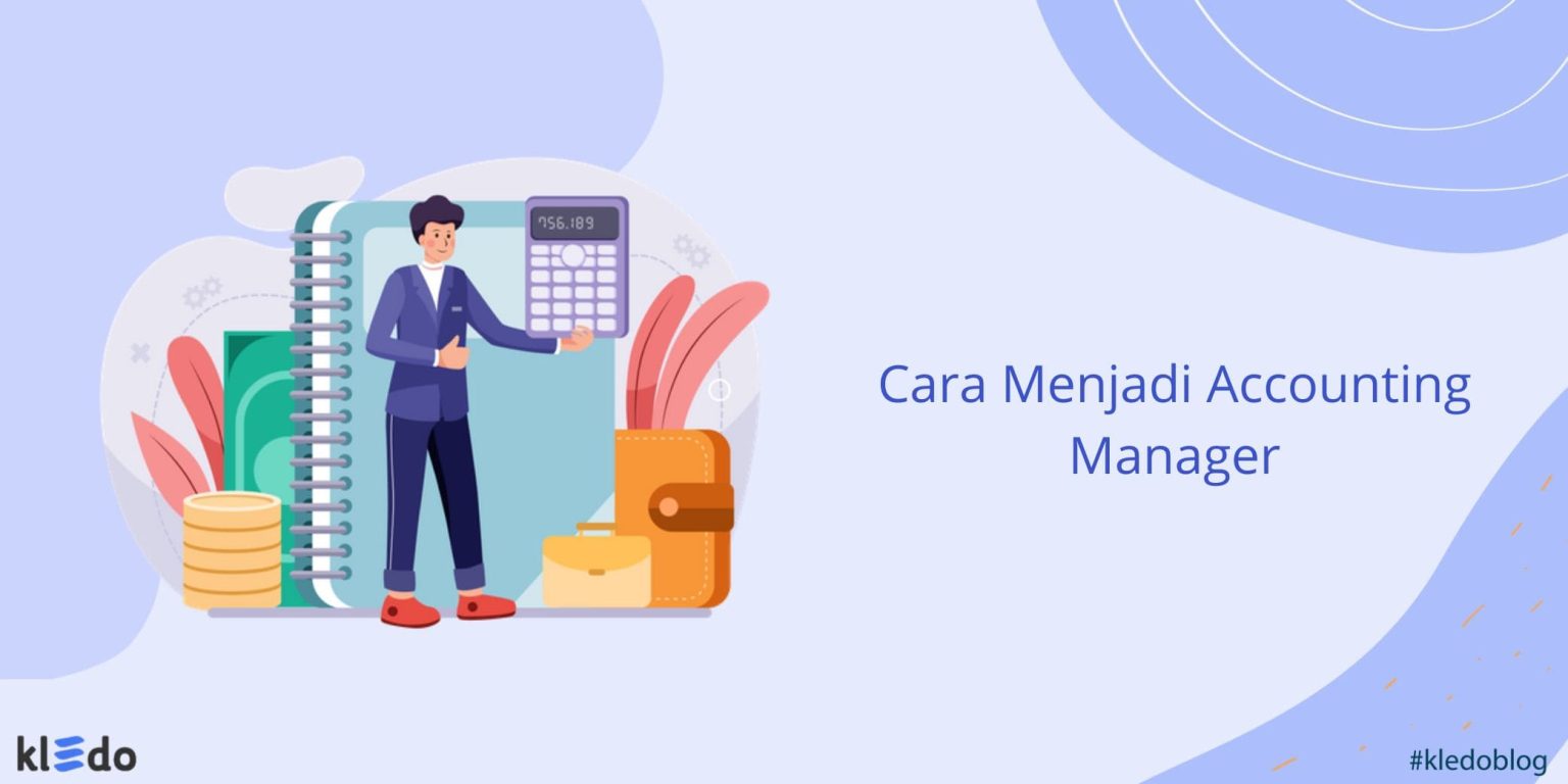 Cara Menjadi Accounting Manager Dan Kenali Berbagi Tugasnya