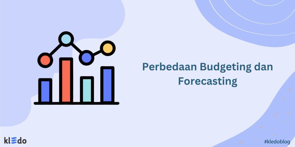 Perbedaan Budgeting Dan Forecasting Dalam Proses Bisnis