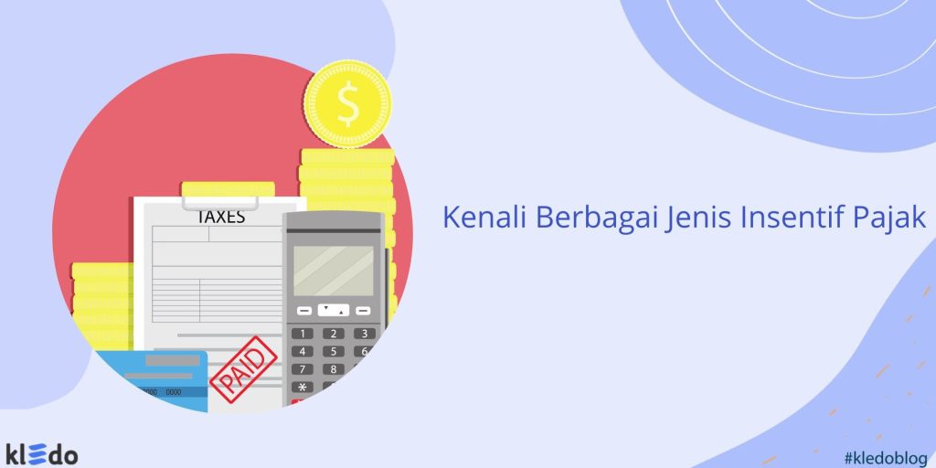 Kenali Berbagai Jenis Insentif Pajak Yang Berlaku Di Indonesia