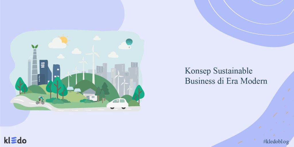 Pahami Konsep Sustainable Business Di Era Modern Ini