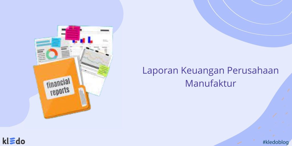 Jenis Laporan Keuangan Perusahaan Manufaktur Dan Contohnya