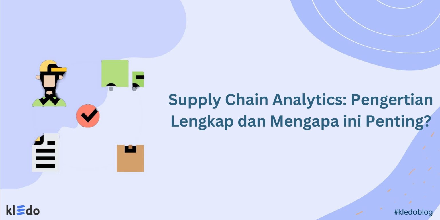 Supply Chain Analytics: Pengertian Lengkap Dan Mengapa Ini Penting?