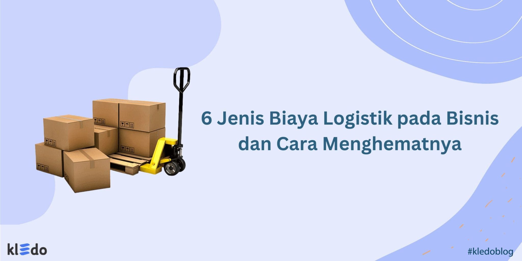 6 Jenis Biaya Logistik Pada Bisnis Dan Cara Menghematnya - Kledo Blog