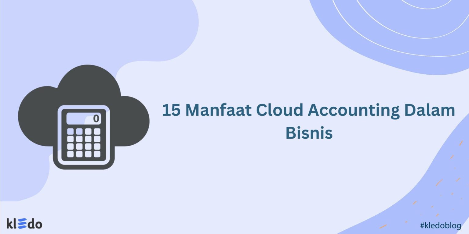 15 Manfaat Cloud Accounting Dalam Bisnis - Kledo Blog