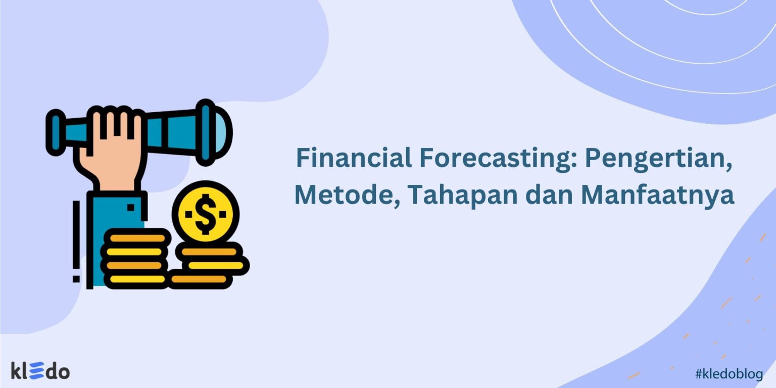 Financial Forecasting: Pengertian, Metode, Tahapan Dan Manfaatnya