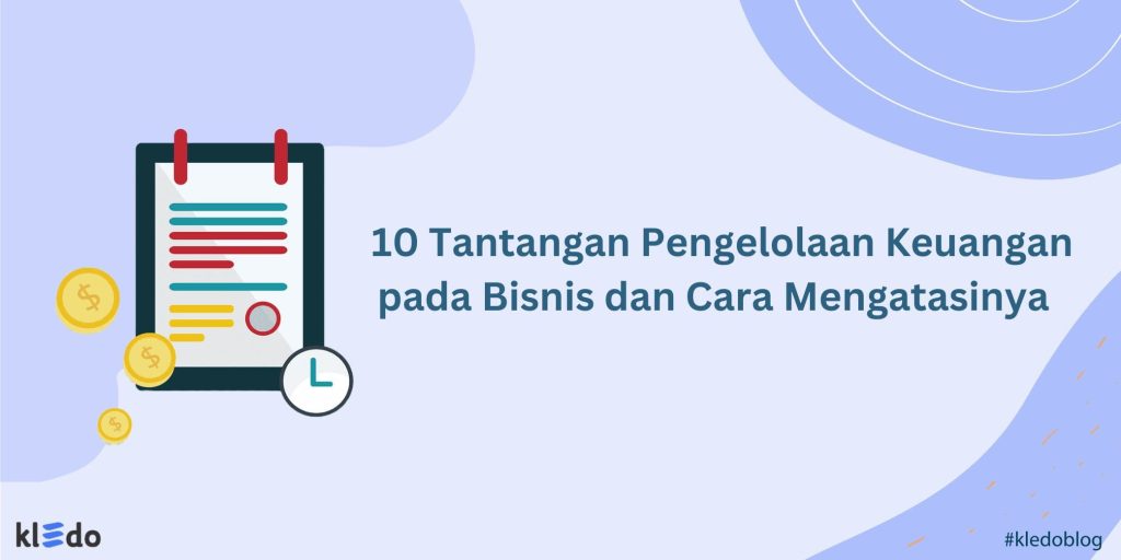 10 Tantangan Pengelolaan Keuangan Pada Bisnis Dan Cara Mengatasinya