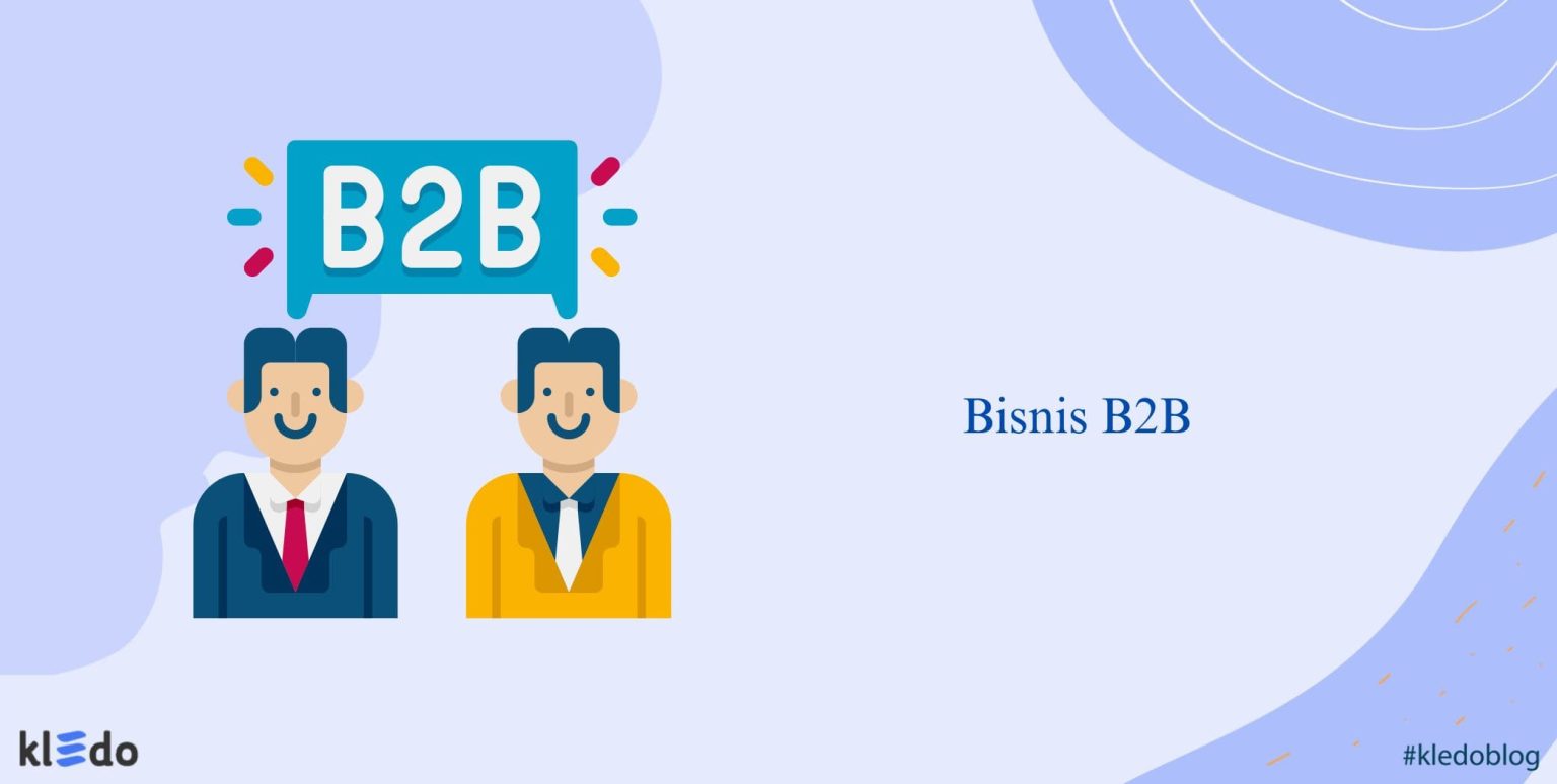 Bisnis B2B: Karakteristik, Contoh, Dan Bedanya Dengan B2C