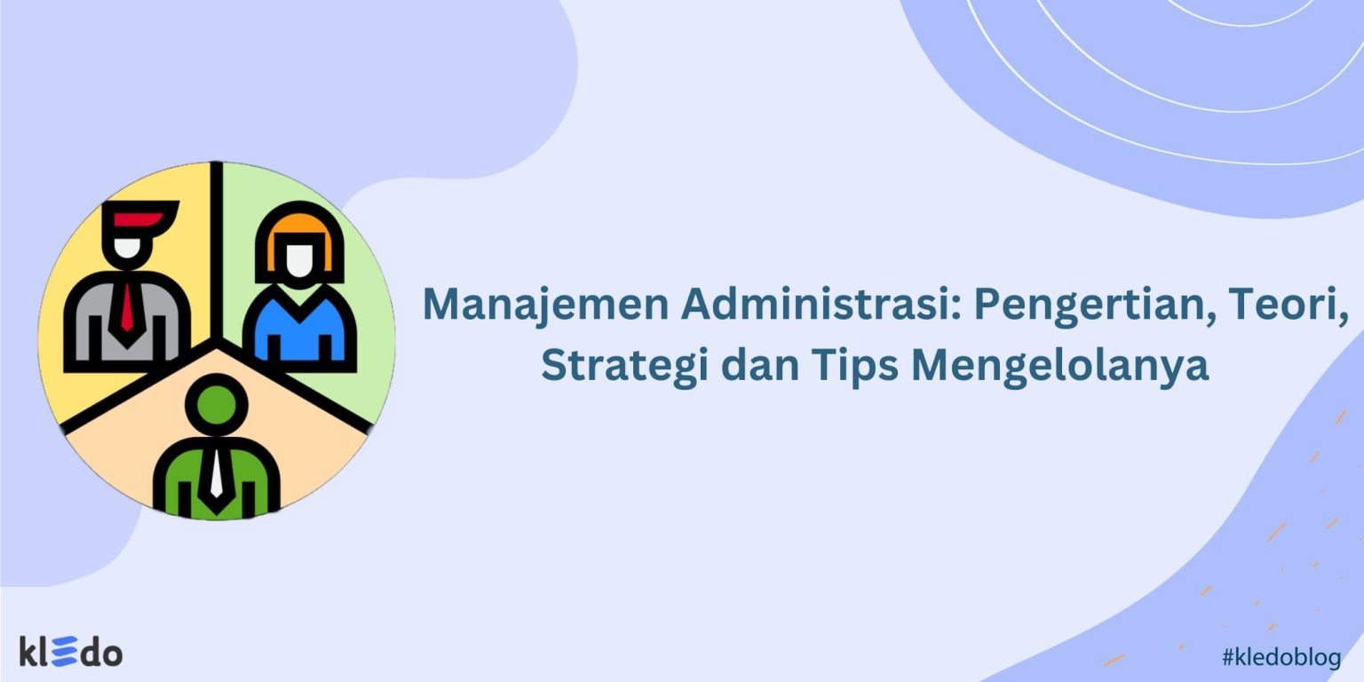 Manajemen Administrasi: Pengertian, Teori, Strategi & Tips Mengelolanya