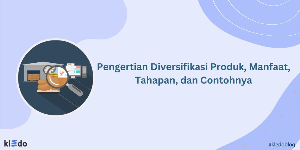 Pengertian Diversifikasi Produk, Manfaat, Tahapan, Dan Contohnya