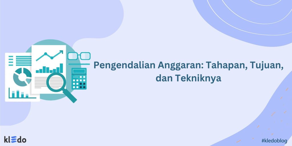 Pengendalian Anggaran: Tahapan, Tujuan, Dan Tekniknya - Kledo Blog