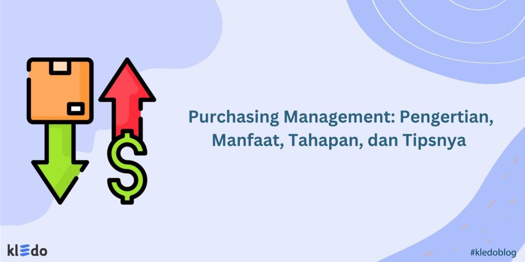 Purchasing Management: Pengertian, Manfaat, Tahapan, Dan Tipsnya