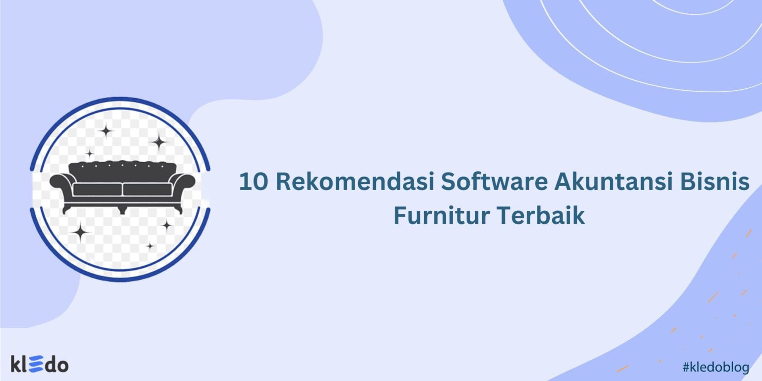 10 Rekomendasi Software Akuntansi Bisnis Furnitur Terbaik - Kledo