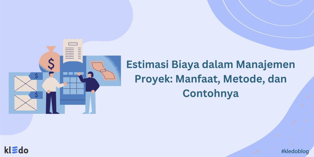 Estimasi Biaya dalam Manajemen Proyek: Manfaat, Metode, & Contohnya