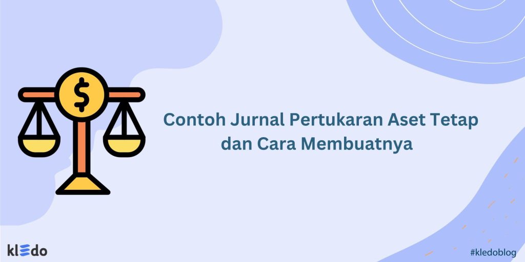 Contoh Jurnal Pertukaran Aset Tetap Dan Cara Membuatnya - Kledo Blog