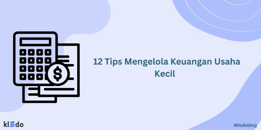 12 Tips Mengelola Keuangan Usaha Kecil - Kledo Blog