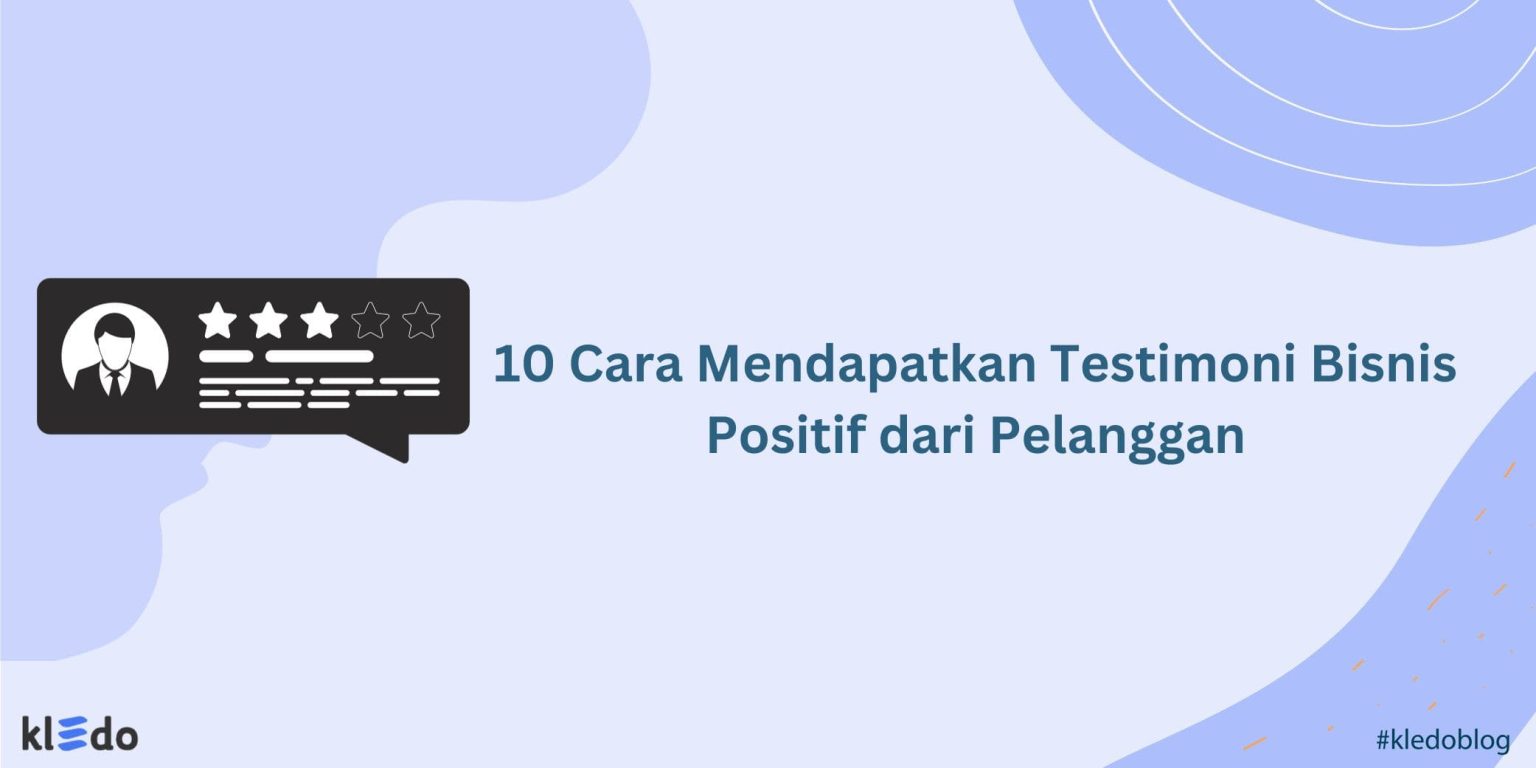 Testimoni 10 Cara Mendapatkan Testimoni Bisnis Positif dari Pelanggan - Kledo Blog