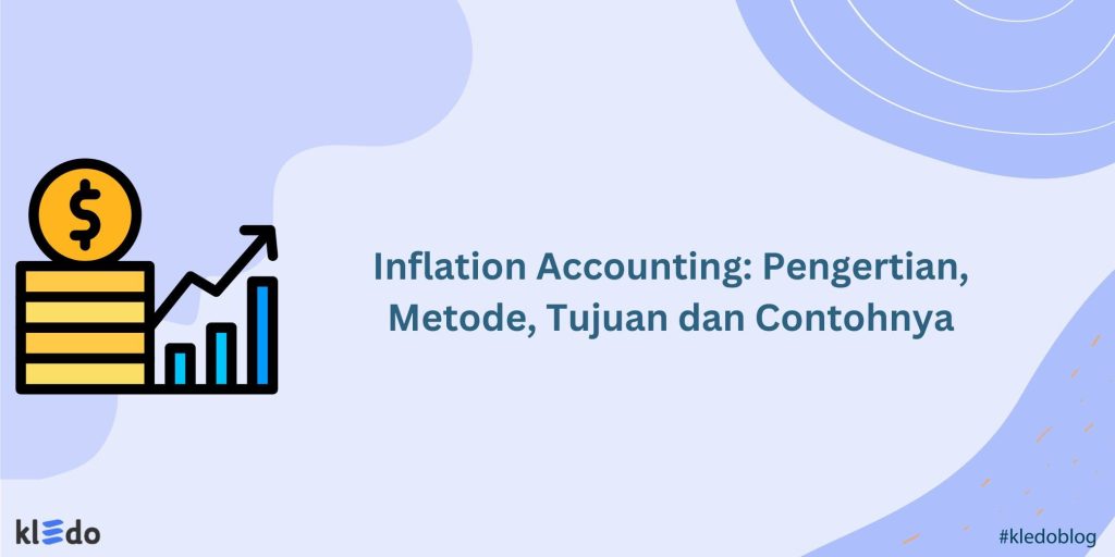 Inflation Accounting: Pengertian, Metode, Tujuan Dan Contohnya