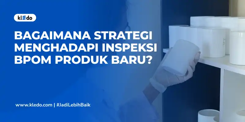 strategi menghadapi inspeksi produk bpom